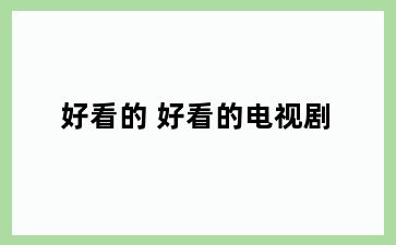 好看的 好看的电视剧